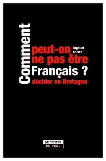 Couverture du livre « Comment peut-on ne pas être Français ? » de Tugdual Kalvez aux éditions Le Temps Editeur