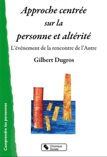 Couverture du livre « Approche centrée sur la personne et altérité : l'événement de la rencontre de l'autre » de Gilbert Dugros aux éditions Chronique Sociale