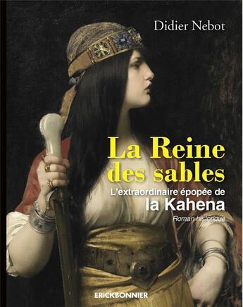 Couverture du livre « La reine des sables : l'extraordinaire épopée de la Kahéna » de Didier Nebot aux éditions Erick Bonnier