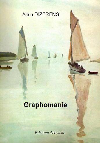 Couverture du livre « Graphomanie : Graphomanie, Le Chercheur d'absolu, Le Quêteur d'impossible » de Alain Dizerens aux éditions Assyelle