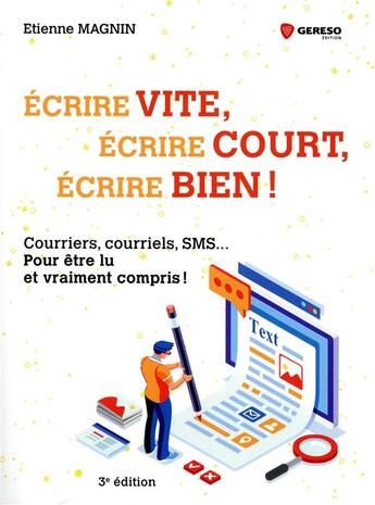 Couverture du livre « Écrire vite, écrire court, écrire bien ; courriers, courriels, sms pour être lu et vraiment compris (3e édition) » de Etienne Magnin aux éditions Gereso