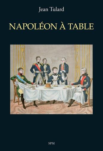 Couverture du livre « Napoléon à table » de Jean Tulard aux éditions Spm Lettrage