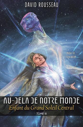 Couverture du livre « Au-Delà de notre Monde - Enfant du Grand Soleil Central : Tome 3 » de David Rousseau aux éditions Be Light