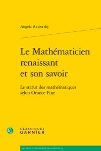 Couverture du livre « Le mathématicien renaissant et son savoir ; le statut des mathématiques selon Oronce Fine » de Angela Axworthy aux éditions Classiques Garnier