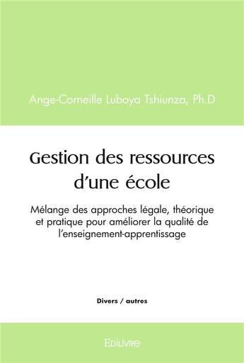 Couverture du livre « Gestion des ressources d'une ecole - melange des approches legale, theorique et pratique pour amelio » de Ange-Corneille Luboy aux éditions Edilivre