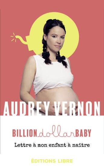 Couverture du livre « Billion dollar baby ; lettre à mon enfant à naître, texte et compléments » de Audrey Vernon aux éditions Editions Libre