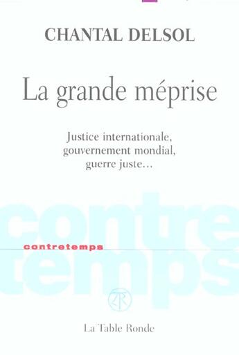 Couverture du livre « CONTRETEMPS : la grande méprise ; justice internationale, gouvernement mondial, guerre juste » de Chantal Delsol aux éditions Table Ronde