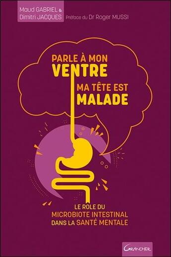 Couverture du livre « Parle à mon ventre, ma tête est malade : le rôle du microbiote intestinal dans la santé mentale » de Dimitri Jacques et Maud Gabriel aux éditions Grancher