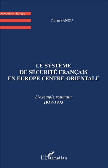 Couverture du livre « Le système de sécurite français en Europe centre-orientale ; l'exemple roumain 1919-1933 » de Traian Sandu aux éditions L'harmattan