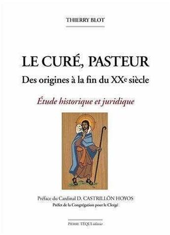 Couverture du livre « Le cure, pasteur - des origines a la fin du xxe siecle - etude historique et juridique » de Thierry Blot aux éditions Tequi