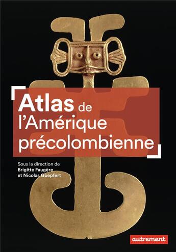 Couverture du livre « Atlas de l'Amérique précolombienne » de Brigitte Faugere et Nicolas Goepfert aux éditions Autrement