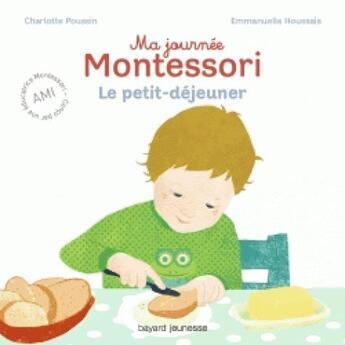 Couverture du livre « Ma journée Montessori Tome 3 : le petit-déjeuner » de Emmanuelle Houssais et Charlotte Poussin aux éditions Bayard Jeunesse