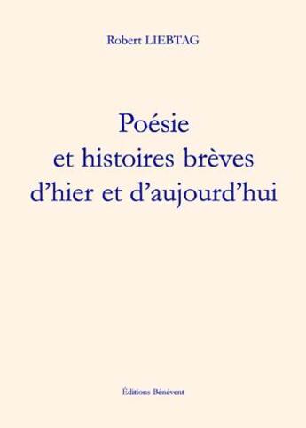 Couverture du livre « Poesie Et Histoires Breves D'Hier » de Liebtag aux éditions Benevent