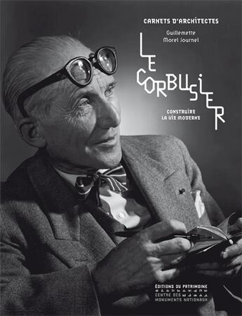 Couverture du livre « Le Corbusier ; construire la vie moderne » de Guillemette Morel-Journel aux éditions Editions Du Patrimoine