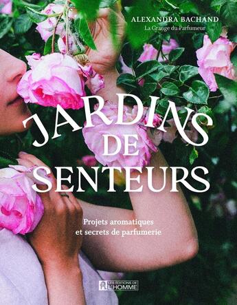 Couverture du livre « Jardins de senteurs » de Alexandra Bachand aux éditions Editions De L'homme