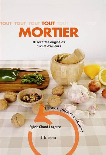 Couverture du livre « Tout mortier ; 30 recettes originales d'ici et d'ailleurs » de Sylvie Girard-Lagorce aux éditions Minerva