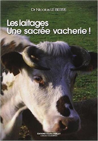 Couverture du livre « Les laitages ; une sacrée vacherie ! » de Nicolas Le Berre aux éditions Charles Corlet