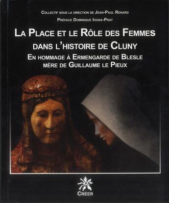 Couverture du livre « La place et le rôle des femmes dans l'histoire de Cluny ; en hommage à Ermengarde de Blesle, mère de Guillaume le Pieux » de  aux éditions Creer