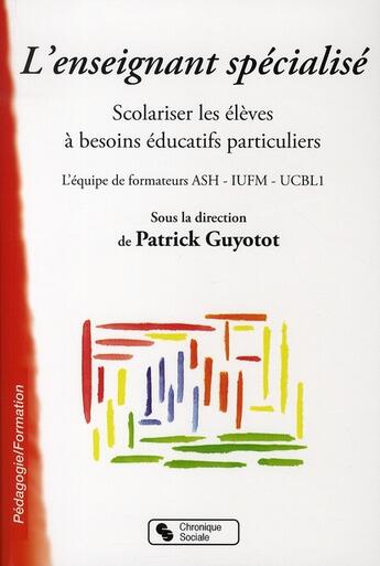 Couverture du livre « L'enseignant spécialisé ; scolariser les élèves à besoins éducatifs particuliers » de Patrick Guyotot aux éditions Chronique Sociale