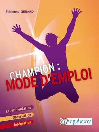 Couverture du livre « Champion : mode d'emploi ; expérimentation, observation, intégration » de Fabienne Gerard aux éditions Amphora