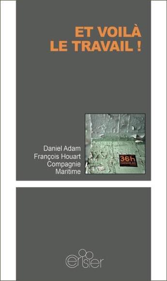 Couverture du livre « Et voilà le travail ! » de Francois Houart et Daniel Adam et Compagie Maritime aux éditions Editions Du Cerisier