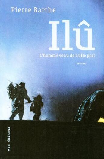 Couverture du livre « Ilû ; l'homme venu de nulle part » de Pierre Barthe aux éditions Vlb