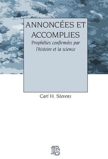 Couverture du livre « Annoncées et accomplies ; prophéties confirmées par l'histoire et la science » de Carl Henry Stevens aux éditions Its