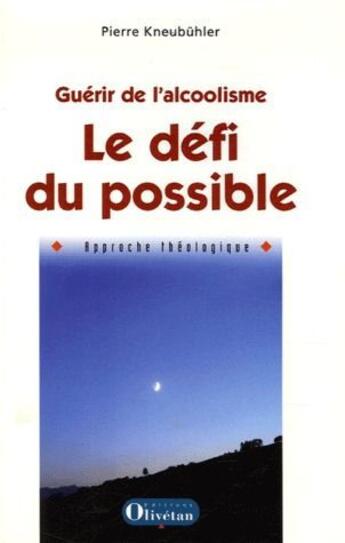 Couverture du livre « Guérir de l'alcoolisme ; le défi du possible ; approche théologique » de Pierre Kneubuhler aux éditions Olivetan