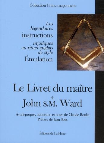 Couverture du livre « Le livret du maître de John S.M. Ward ; les légendaires instructions mystiques au rituel anglais de style émulation » de Ward/John Sm aux éditions La Hutte