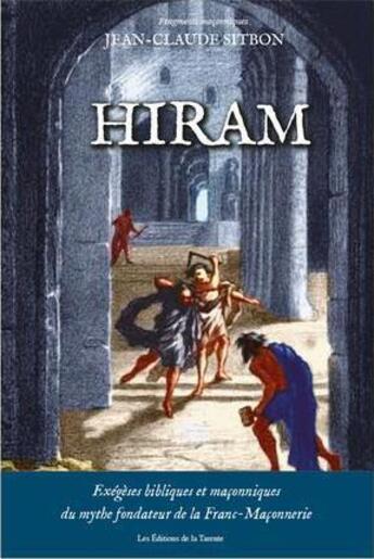 Couverture du livre « Hiram ; exégèses bibliques et maçonneries du mythe fondateur de la franc-maçonnerie » de Jean-Claude Sitbon aux éditions La Tarente