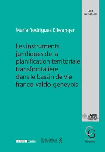 Couverture du livre « Les instruments juridiques de la planification territoriale transfrontalière dans le bassin de vie franco-valdo-genevois » de Maria Rodriguez Ellwanger aux éditions Schulthess