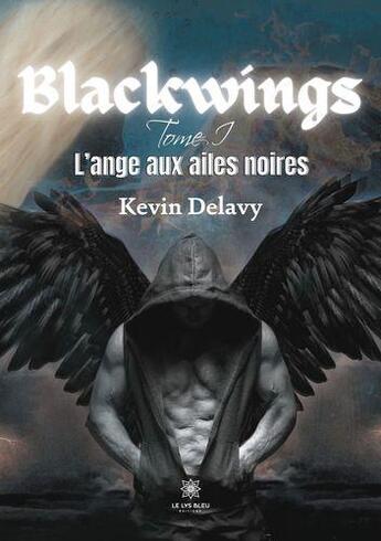 Couverture du livre « Blackwings Tome 1 : l'ange aux ailes noires » de Kevin Delavy aux éditions Le Lys Bleu