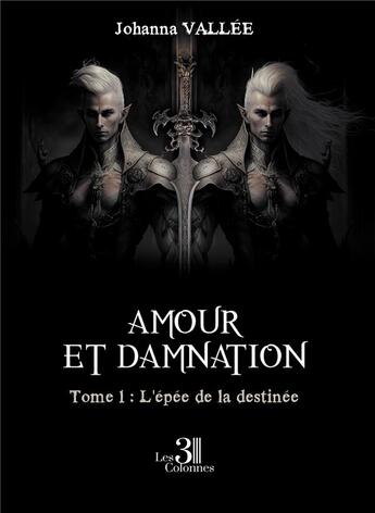 Couverture du livre « Amour et damnation Tome 1 : L'épée de la destinée » de Johanna Vallee aux éditions Les Trois Colonnes