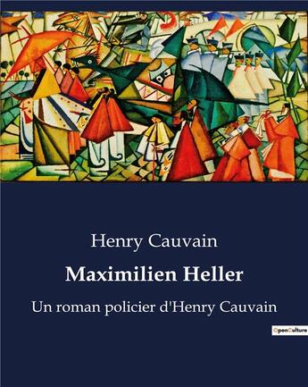 Couverture du livre « Maximilien Heller : Un roman policier d'Henry Cauvain » de Henry Cauvain aux éditions Culturea