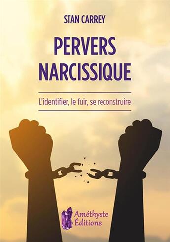 Couverture du livre « Pervers narcissique ; l'identifier, le fuir, se reconstruire » de Stan Carrey aux éditions Amethyste