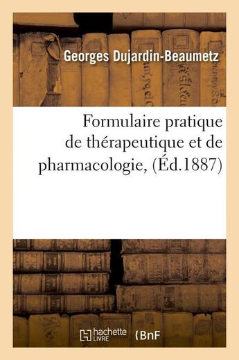 Couverture du livre « Formulaire pratique de therapeutique et de pharmacologie, (ed.1887) » de Dujardin-Beaumetz G. aux éditions Hachette Bnf