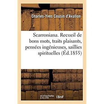 Couverture du livre « Scarroniana. Recueil de bons mots, traits plaisants, pensées ingénieuses, saillies spirituelles : aventures de Paul Scarron, précédé d'une notice sur la vie de ce poète burlesque » de Cousin D'Avallon C-Y aux éditions Hachette Bnf