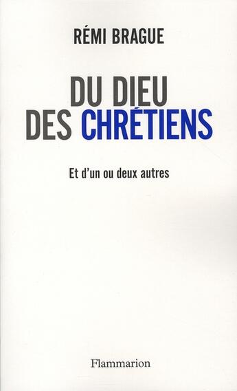 Couverture du livre « Du Dieu des chrétiens ; et d'un ou deux autres » de Remi Brague aux éditions Flammarion