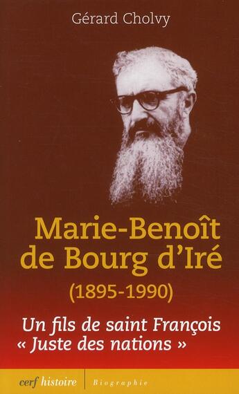 Couverture du livre « Marie-benoit de bourg d'ire (1895-1990). itineraire d'un fils de saint francois. juste des nations » de Gerard Cholvy aux éditions Cerf