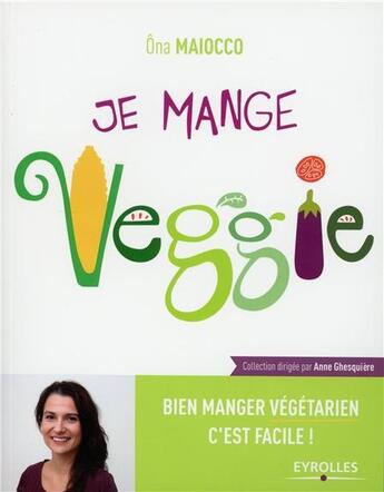 Couverture du livre « Je mange veggie ; bien manger végétarien c'est facile » de Ona Maiocco aux éditions Eyrolles