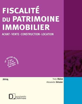 Couverture du livre « Fiscalité du patrimoine immobilier ; achat, vente, construction, location (édition 2014) » de Yves Blaise et Alexandre Brissier aux éditions Delmas