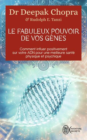 Couverture du livre « Le fabuleux pouvoir de vos gènes ; comment influer postitivement sur votre ADN pour une meilleure santé psysique et psychique » de Deepak Chopra et Rudolph E. Tanzi aux éditions J'ai Lu