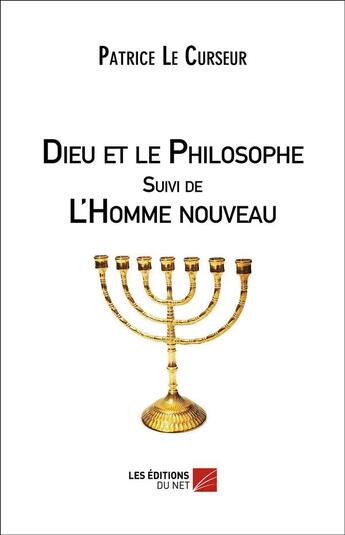 Couverture du livre « Dieu et le philosophe ; l'homme nouveau » de Patrice Le Curseur aux éditions Editions Du Net