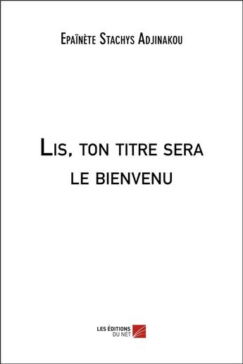 Couverture du livre « Lis, ton titre sera le bienvenu » de Epainete Stachys Adjinakou aux éditions Editions Du Net