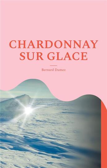 Couverture du livre « Chardonnay sur glace : (ON THE ROCKS !) » de Bernard Dumez aux éditions Books On Demand