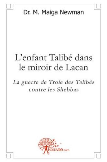 Couverture du livre « L'enfant talibe dans le miroir de lacan - la guerre de troie des talibes contre les shebbas » de M. Maiga Newman Dr. aux éditions Edilivre