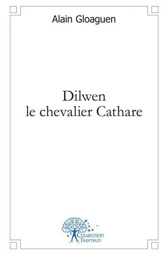 Couverture du livre « Dilwen le chevalier cathare » de Alain Gloaguen aux éditions Edilivre