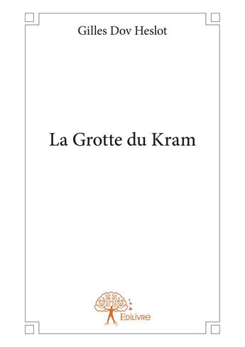 Couverture du livre « La grotte du kram » de Gilles Dov Heslot aux éditions Editions Edilivre