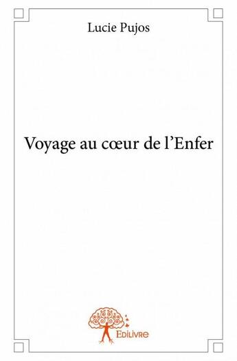 Couverture du livre « Voyage au coeur de l'enfer » de Lucie Pujos aux éditions Edilivre