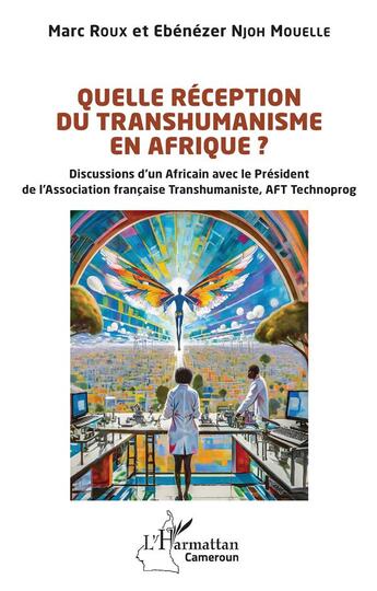 Couverture du livre « Quelle réception du transhumanisme en Afrique ? Discussions d'un Africain avec le Président de l'Association française Transhumaniste, AFT Technoprog » de Ebenezer Njoh Mouelle et Marc Roux aux éditions L'harmattan